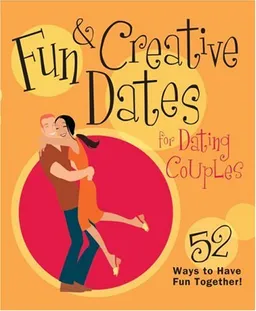 Fun & Creative Dates for Dating Couples: 52 Ways to Have Fun Together