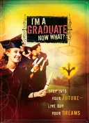 I'm a Graduate Now What?: Step Into Your Future-Live Out Your Dreams