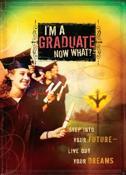 I'm a Graduate Now What?: Step Into Your Future-Live Out Your Dreams