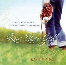 Run Like a Girl: Igniting the Spark for Your Next Great Adventure!