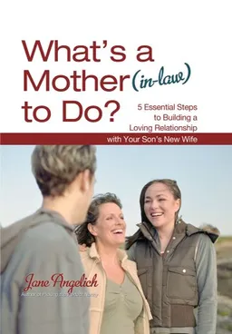What's a Mother (in-Law) to Do?: 5 Essential Steps to Building a Loving Relationship with Your Son's New Wife