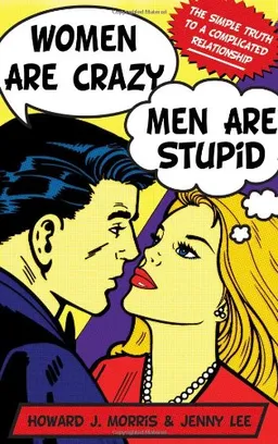 Women Are Crazy, Men Are Stupid: The Simple Truth to a Complicated Relationship