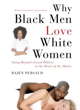 עטיפת הספר Why Black Men Love White Women: Going Beyond Sexual Politics to the Heart of the Matter מאת Rajen Persaud