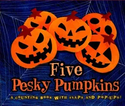 Five Pesky Pumpkins: A Counting Book with Flaps and Pop-Ups!