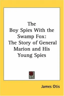 The Boy Spies With the Swamp Fox: The Story of General Marion and His Young Spies