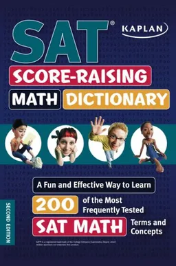 Kaplan SAT Score-Raising Math Dictionary: A Fun and Effective Way to Learn 200 of the Most Frequently Tested SAT Math Terms and Concepts