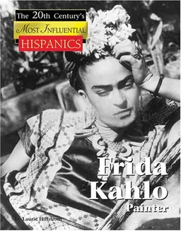 Frida Kahlo: Mexican Portrait Artist (The 20th Century's Most Influential Hispanics)