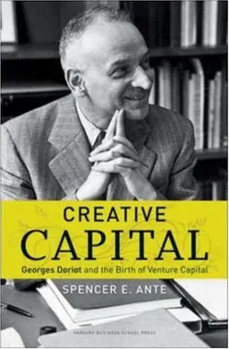 Creative Capital: Georges Doriot and the Birth of Venture Capital