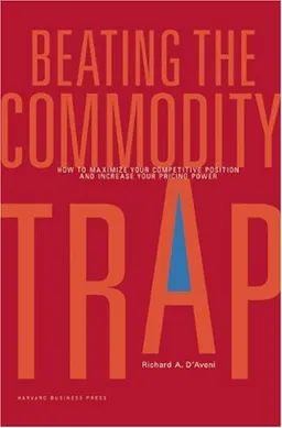 Beating the Commodity Trap: How to Maximize Your Competitive Position and Increase Your Pricing Power