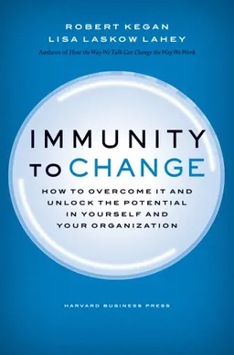 Immunity to Change: How to Overcome It and Unlock the Potential in Yourself and Your Organization (Leadership for the Common Good)