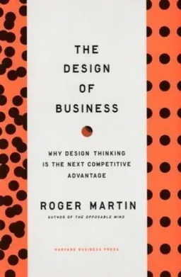 The Design of Business: Why Design Thinking is the Next Competitive Advantage