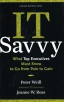IT Savvy: What Top Executives Must Know to Go from Pain to Gain