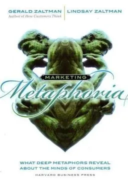 Marketing Metaphoria: What Deep Metaphors Reveal About the Minds of Consumers