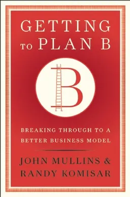 Getting to Plan B: Breaking Through to a Better Business Model