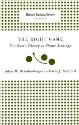 Right Game: Use Game Theory to Shape Strategy (Harvard Business Review Classics)