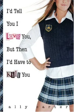 I'd Tell You I Love You, But Then I'd Have to Kill You (Gallagher Girls)