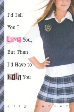 I'd Tell You I Love You, But Then I'd Have to Kill You (Gallagher Girls)