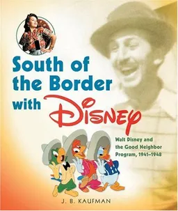South of the Border With Disney: Walt Disney and the Good Neighbor Program, 1941-1948