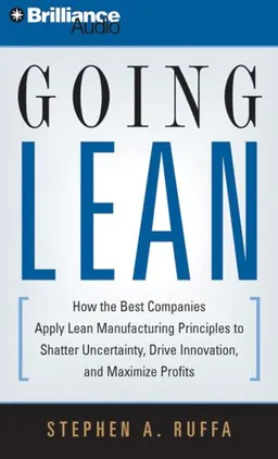 Going Lean: How the Best Companies Apply Lean Manufacturing Principles to Shatter Uncertainty, Drive Innovation, and Maximize Profits
