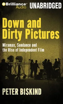 Down and Dirty Pictures: Miramax, Sundance and the Rise of Independent Film