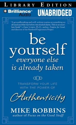 Be Yourself, Everyone Else is Already Taken: Transform Your Life With the Power of Authenticity