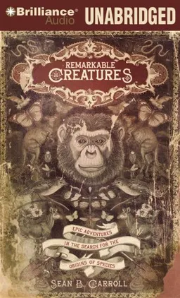 Remarkable Creatures: Epic Adventures in the Search for the Origins of Species