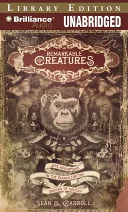 Remarkable Creatures: Epic Adventures in the Search for the Origins of Species