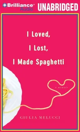 I Loved, I Lost, I Made Spaghetti: A Memoir