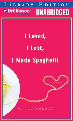 I Loved, I Lost, I Made Spaghetti: A Memoir