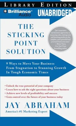 The Sticking Point Solution: 9 Ways to Move Your Business From Stagnation to Stunning Growth In Tough Economic Times