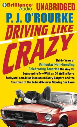 Driving Like Crazy: Thirty Years of Vehicular Hell-bending Celebrating America the Way Its Supposed to BeWith an Oil Well in Every Backyard, a Cadillac ... of the Federal Reserve Mowing Our Lawn