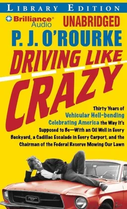Driving Like Crazy: Thirty Years of Vehicular Hell-bending Celebrating America the Way Its Supposed to BeWith an Oil Well in Every Backyard, a Cadillac ... of the Federal Reserve Mowing Our Lawn