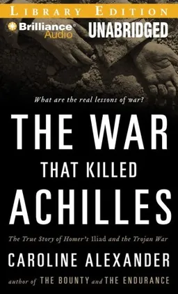The War That Killed Achilles: The True Story of Homer's Iliad and the Trojan War
