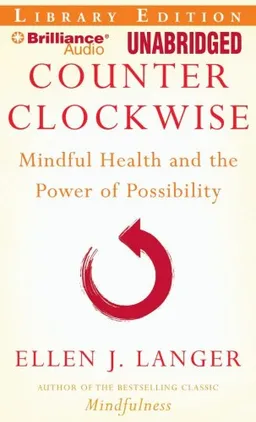 Counterclockwise: Mindful Health and the Power of Possibility