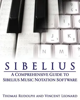Sibelius: A Comprehensive Guide to Sibelius Music Notation Software (Reference)