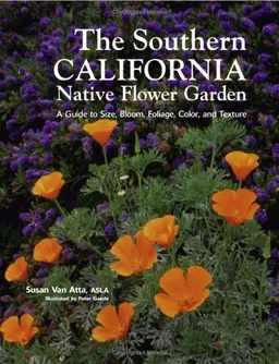 Southern California Native Flower Garden, The: A Guide to Size, Bloom, Foliage, Color, and Texture