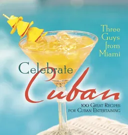 Three Guys from Miami Celebrate Cuban: 100 Great Recipes for Cuban Entertaining