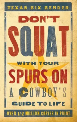 עטיפת הספר Don't Squat With Your Spurs On: A Cowboy's Guide to Life מאת Texas Bix Bender