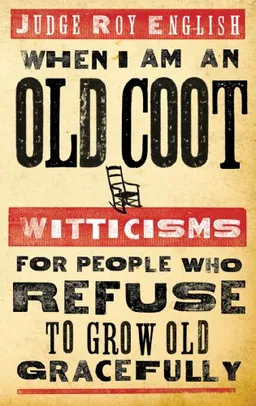When I Am an Old Coot: Witticisms for People Who Refuse to Grow Old GracefullyWitticisms for People Who Refuse to Grow Old Gracefully