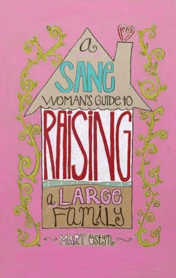 Sane Women's Guide to Raising a Large Family, A