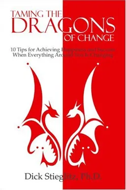 Taming the Dragons of Change: 10 Tips for Achieving Happiness and Success When Everything Around You Is Changing
