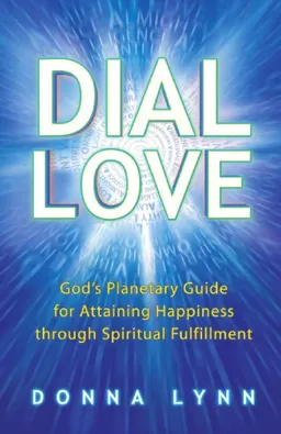 Dial Love: God's Planetary Guide for Attaining Happiness Through Spiritual Fulfillment