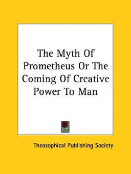 The Myth of Prometheus or the Coming of Creative Power to Man