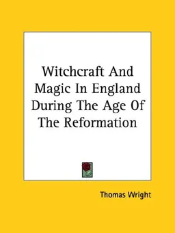 Witchcraft And Magic In England During The Age Of The Reformation
