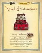 Novel Destinations: Literary Landmarks From Jane Austen's Bath to Ernest Hemingway's Key West