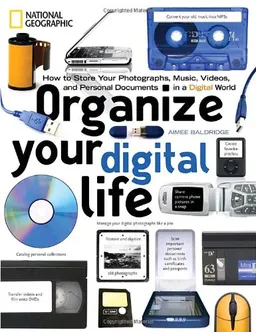 Organize Your Digital Life: How to Store Your Photographs, Music, Videos, and Personal Documents in a Digital World