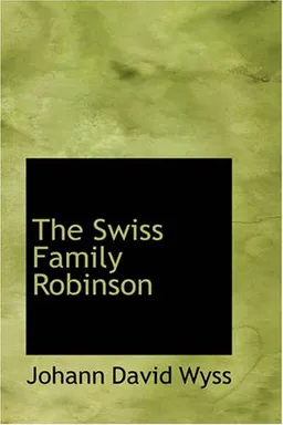 The Swiss Family Robinson: or Adventures in a Desert Island