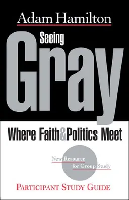 Seeing Gray: Where Faith & Politics Meet Participant Study Guide