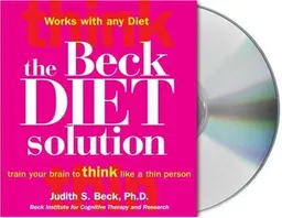 The Beck Diet Solution: Train Your Brain to Think Like a Thin Person