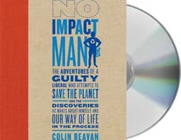 No Impact Man: The Adventures of a Guilty Liberal Who Attempts to Save the Planet and the Discoveries He Makes About Himself and Our Way of Life in the Process